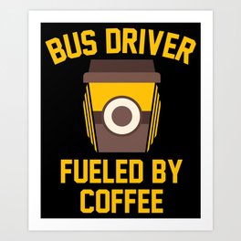 Bus Driver Fueled By Coffee Art Print | Coffee, Busdriver, Occupation, Caffeine, Fueledbycoffee, Funny, Graphicdesign, Job 