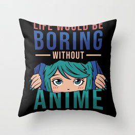 Anime Life would be boring without Anime Throw Pillow