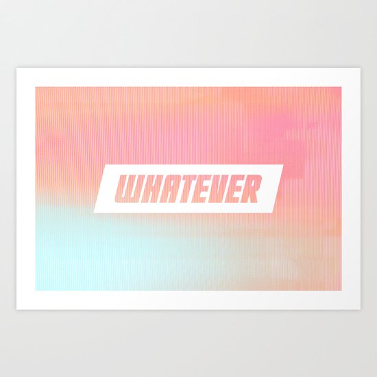 Whatever Art Print
