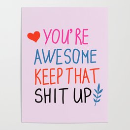 you're awesome keep that shit up Poster