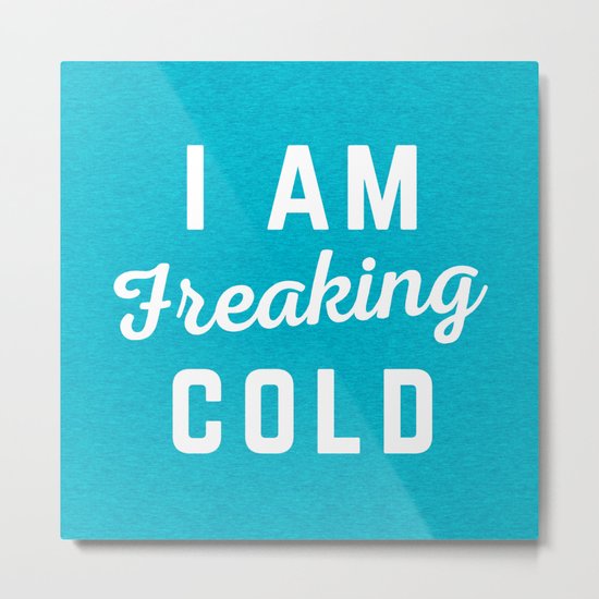 Freaking Cold Funny Quote Metal Print