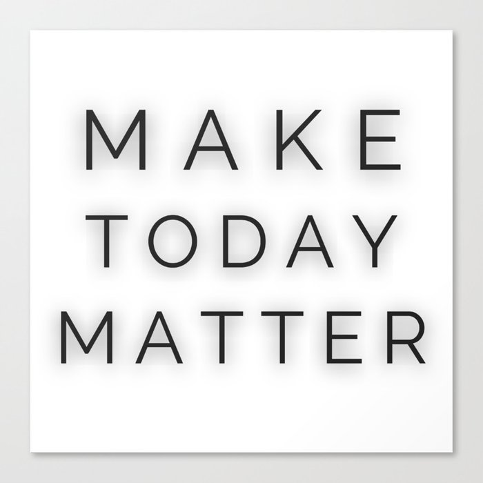 Make Today Matter - Every Day is Special Canvas Print
