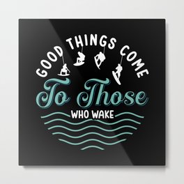 Wakeboard Good Things Come Wakeboarder Wakesurfing Metal Print