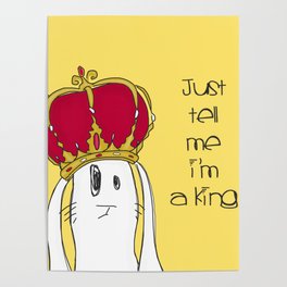 Just tell me I'm a King Poster
