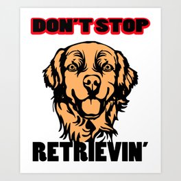 Golden Retriever Don’t Stop Retrieving Dog Lovers Gifts Art Print | Dog, Gifts, Graphicdesign, Golden, Retriever, Stop, Retrieving, Lovers 