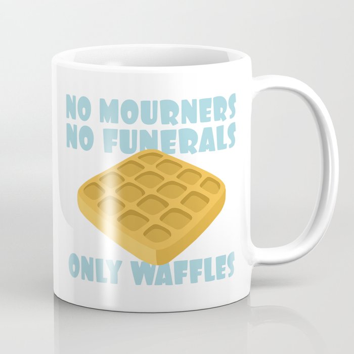No Mourners No Funerals Only Waffles Coffee Mug