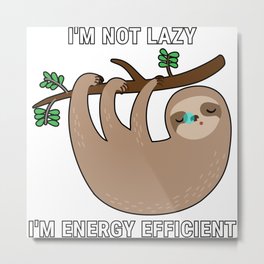 I'm Not Lazy I'm Energy Efficient Metal Print