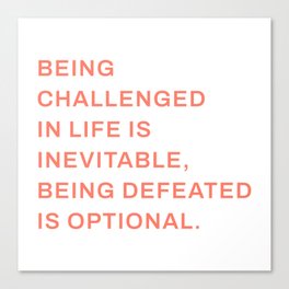 being challenged in life is  inevitable, being defeated is optional Canvas Print