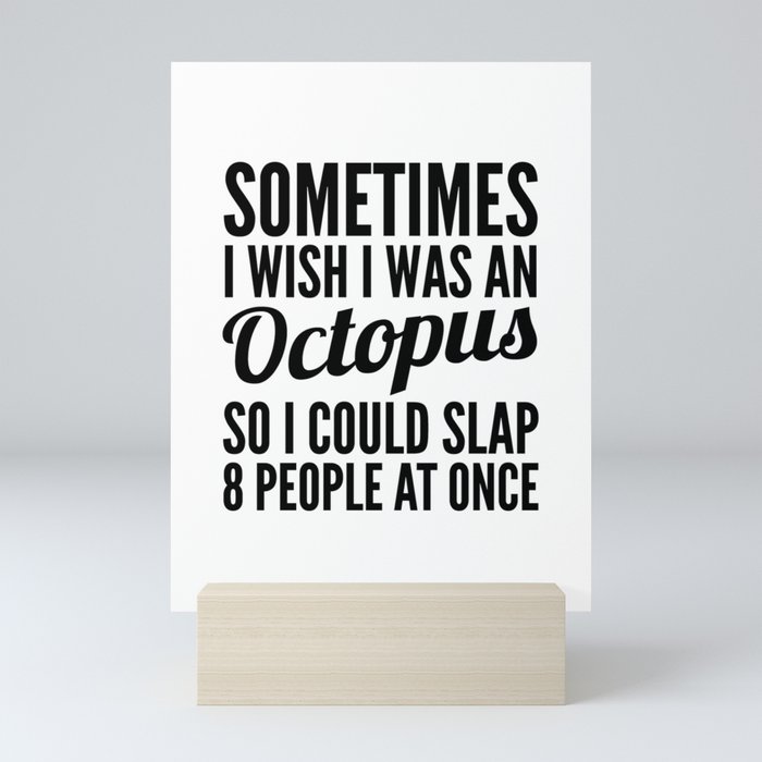 Sometimes I Wish I Was an Octopus So I Could Slap 8 People at Once Mini Art Print