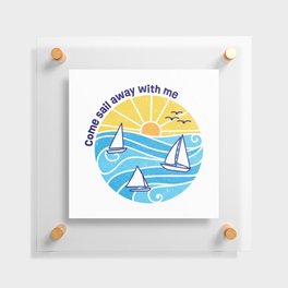 Come Sail Away With Me | Sailing Design Floating Acrylic Print