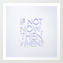 If not now, then When? Art Print | Motivation, Startnow, Begin, Ifnotnowthenwhen, Graphicdesign, Ceasetheday, Quotes, Inspirational 