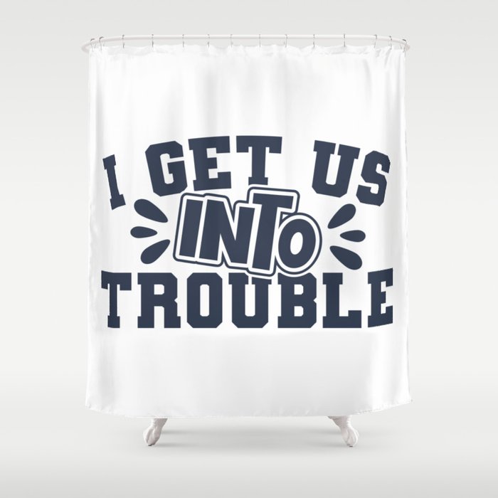 Best Friend I Get Us Into Trouble Shower Curtain