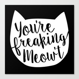 You're Freaking Meow't White Canvas Print