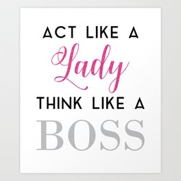 Act like a lady think like a boss Slogan tee Art Print