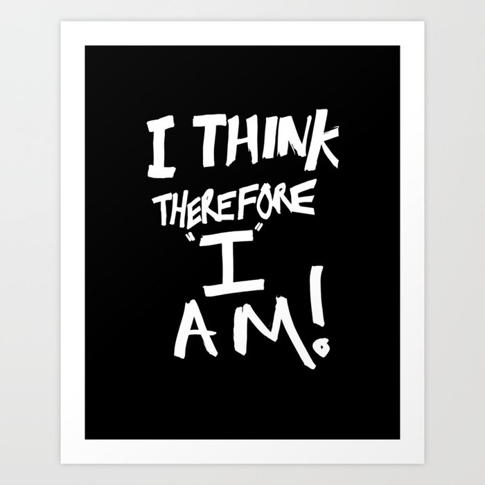 I Think Therefore I Am Art Print By Brucestanfield Society6 I Think Therefore I Am Art Print By Brucestanfield Society6