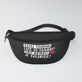You Think Life Is Hard Try Being a Nurse Fanny Pack