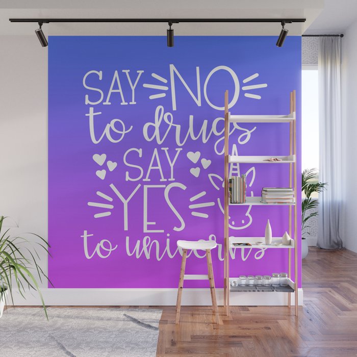 Say No To Drugs Say Yes To Unicorn Funny Quote Wall Mural By
