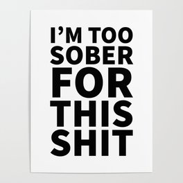 I'm Too Sober For This Shit Poster