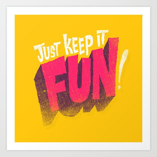 Just Keep it Fun Art Print
