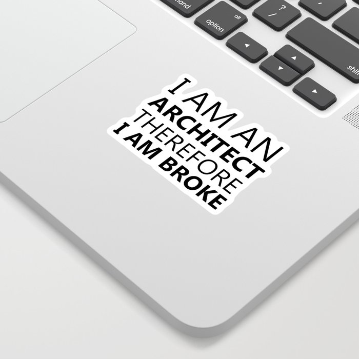 I Am An Architect Therefore I Am Broke Funny Sayings Quote Architecture Gift Idea Sticker