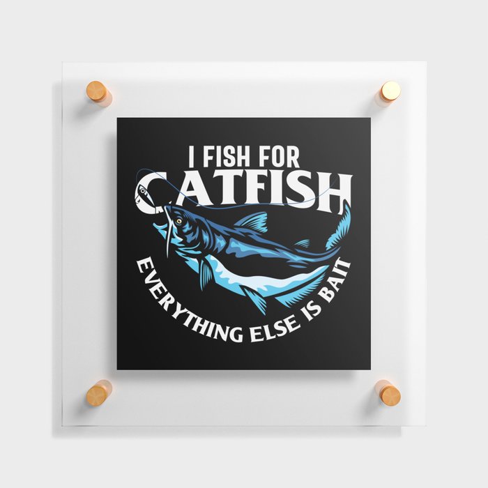I Fish For Catfish Everything Else Is Bait Floating Acrylic Print