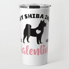 My Shiba Inu Is My Valentine Cute Dog Travel Mug