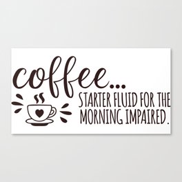 Coffee Starter Fluid Morning Impaired Canvas Print