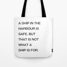 A ship in the harbour is safe, but that is not what a ship is for. Tote Bag