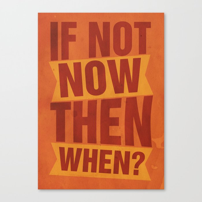 If Not Now, Then When? Canvas Print