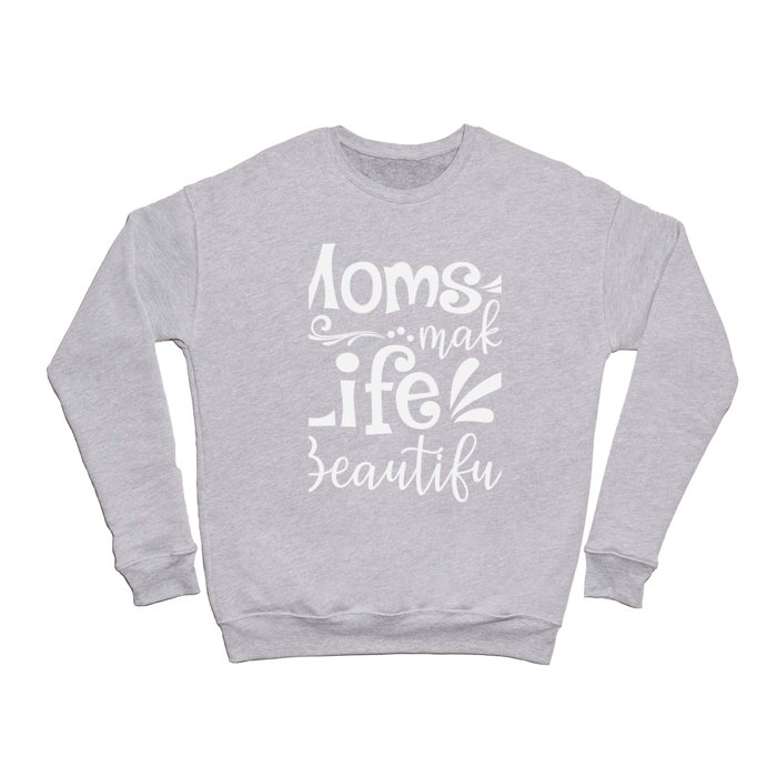 Moms Make Life Beautiful Crewneck Sweatshirt