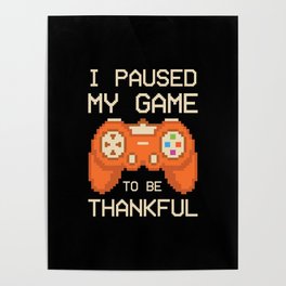 Funny I Paused My Game To Be Thankful Thanksgiving Poster