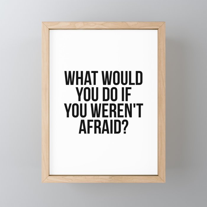 What would you do if you weren't afraid? Framed Mini Art Print