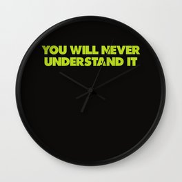 You Will Never Understand It Wall Clock