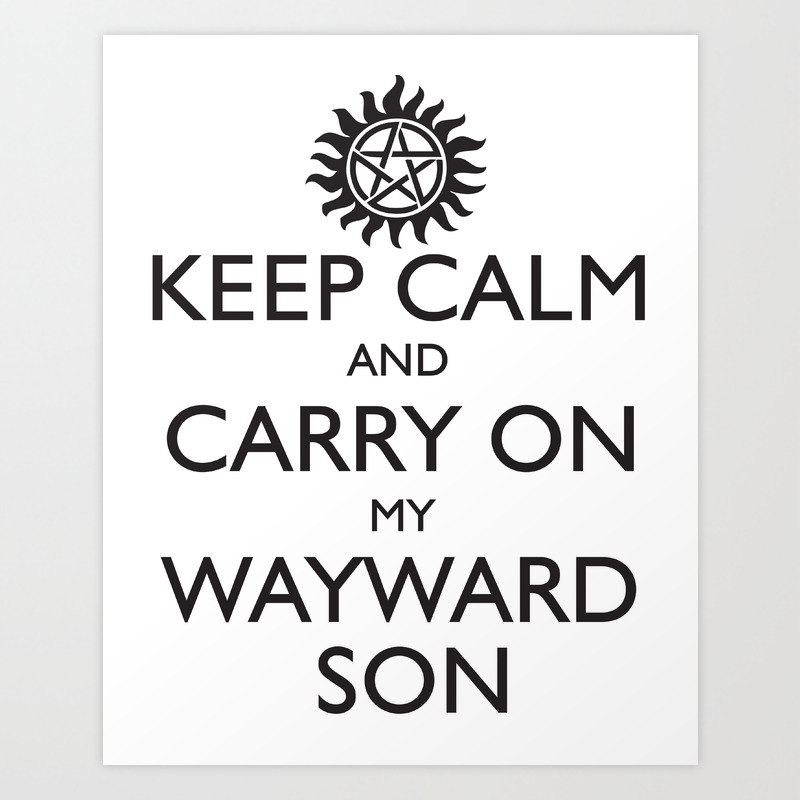 Supernatural Keep Calm And Carry On My Wayward Son Art Print By Thischarmingfan Society6