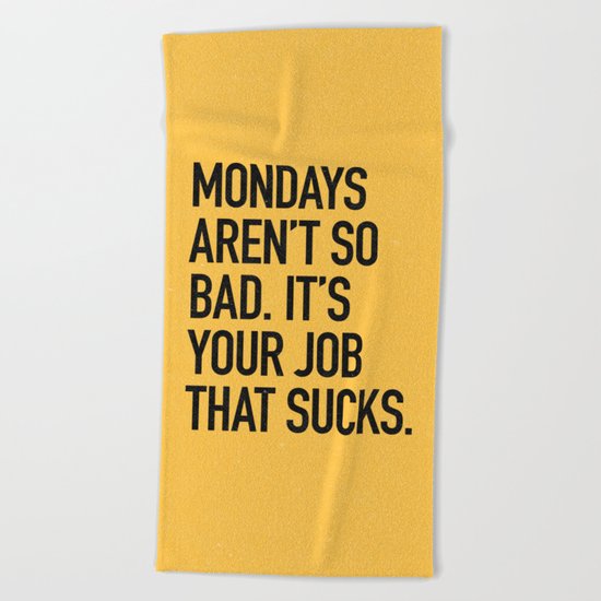 Mondays aren't so bad. It's your job that sucks. Beach Towel