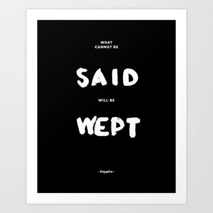 What can not be said will be wept - Sappho Art Print