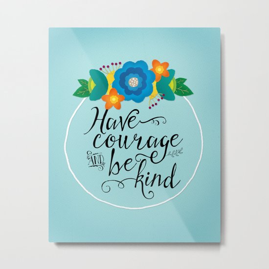 Have Courage and Be Kind Metal Print