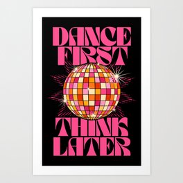 Dance First Think Later Art Print