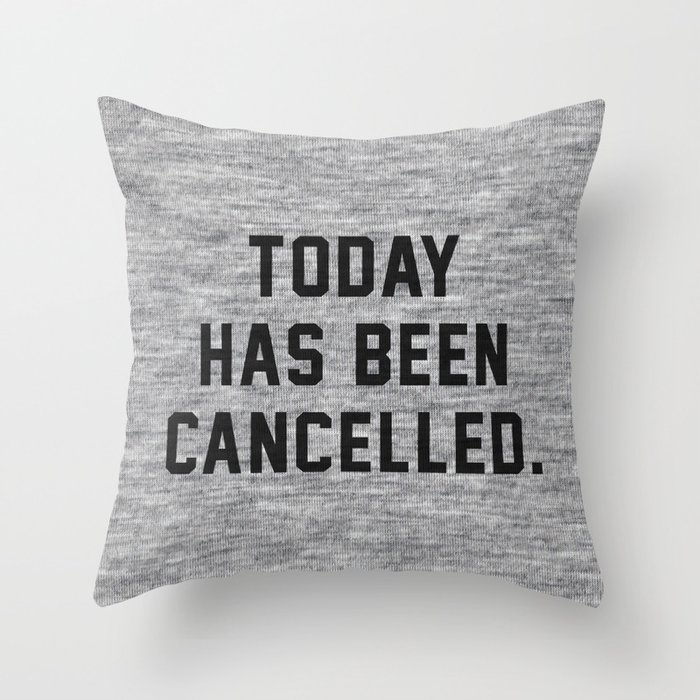 Today has been Cancelled Throw Pillow by Text Guy Society6