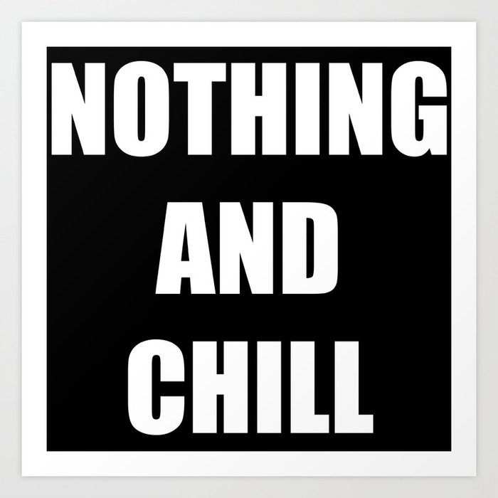 Nothing and Chill Art Print