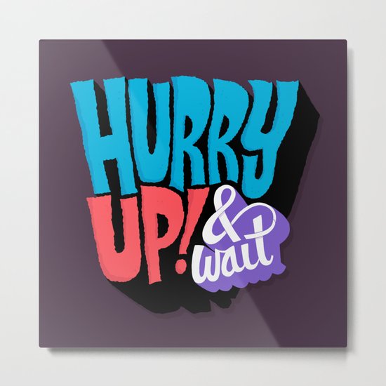 Hurry Up! Metal Print