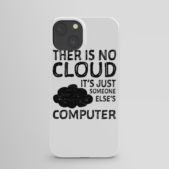 There Is No Cloud It's Just Someone Else's Computer iPhone Case