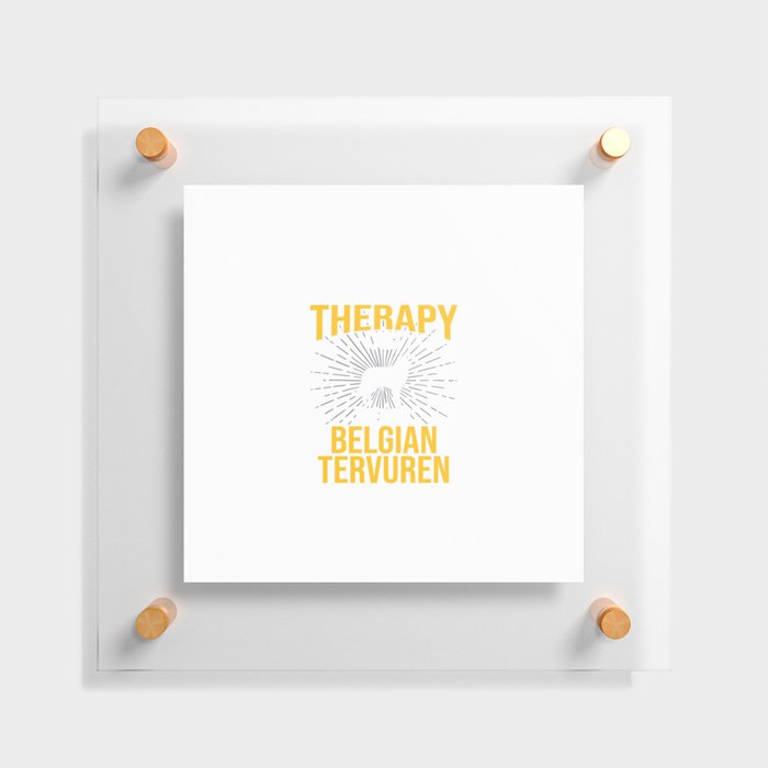 I Just Need My Belgian Tervuren Dog Lover Therapy Gift Floating Acrylic Print