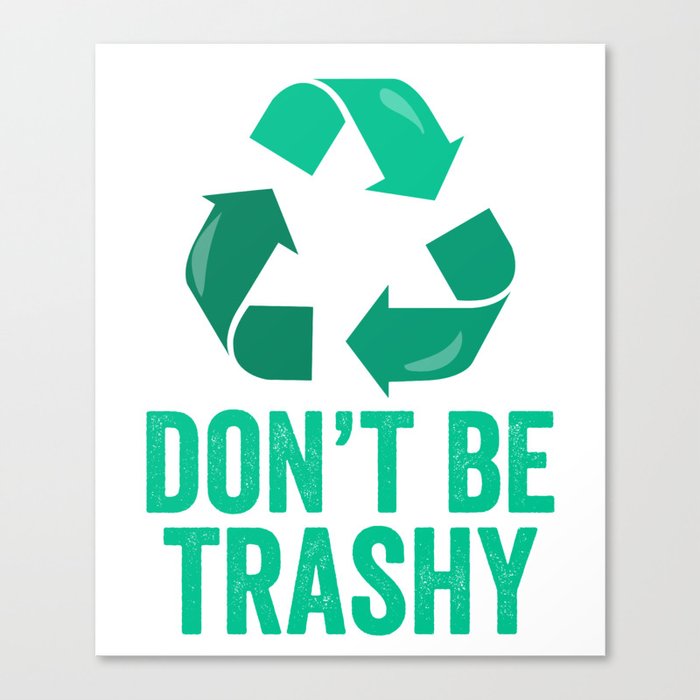 Don't Be Trashy Recycle Canvas Print