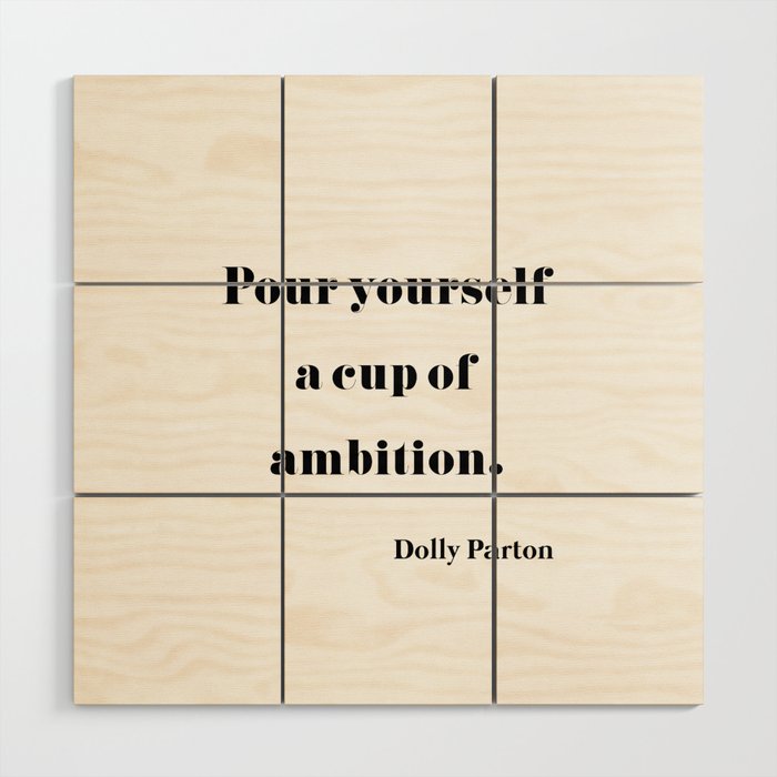Pour Yourself A Cup Of Ambition - Dolly Parton Wood Wall Art
