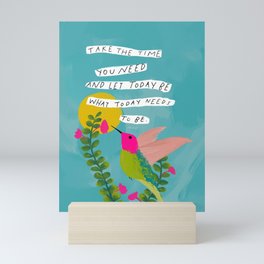 "Take The Time You Need And Let Today Be What Today Needs To Be." Mini Art Print