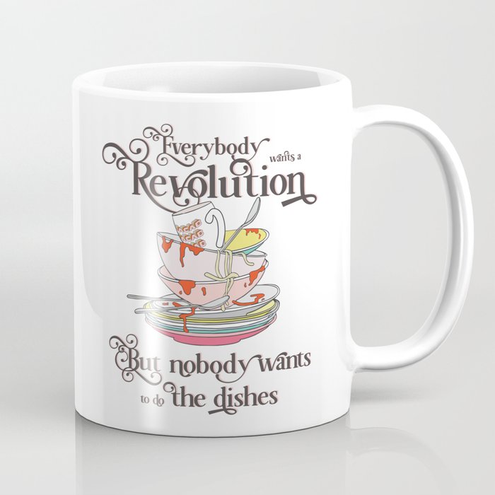 Mug  "Everybody Wants a Revolution But Nobody Wants to do the Dishes" Coffee Mug