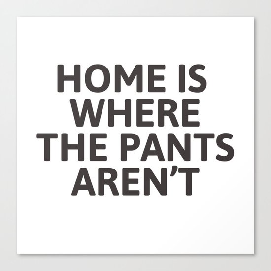 Home is where the pants aren't Canvas Print