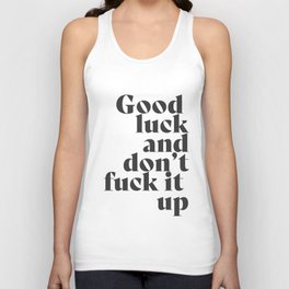 Good Luck & Dont Fuck It Up... Tank Top