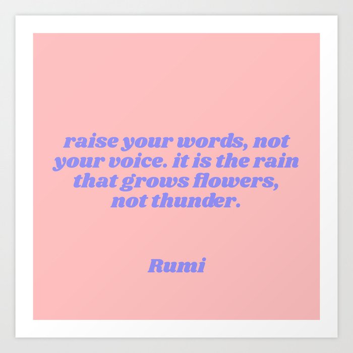 rain grows flowers, not thunder - rumi quote Art Print